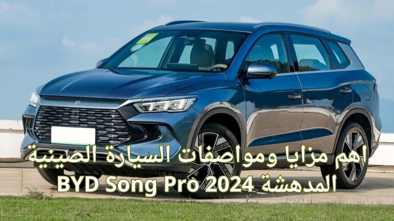 أقوى سيارة BYD Song Pro 2024 رياضية متعددة الأغراض في السعودية تغزوا الأسواق بميزات تفوق هيونداي سنتافي و تويوتا راف4 وبرخص التراب .. اشتريها دون تردد 